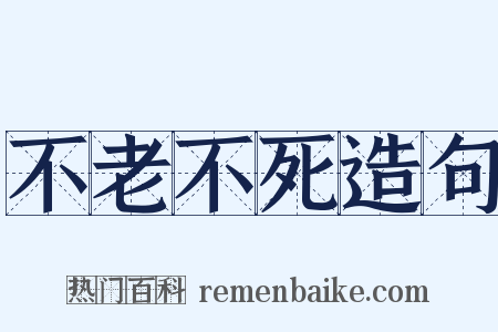 不老不死造句是什么意思的图片